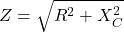 Z= \sqrt{R^{2}+X_{C}^{2}}