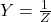   Y = \frac{1}{Z} 