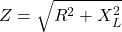 Z= \sqrt{R^{2}+X_{L}^{2}}