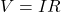 Rendered by QuickLaTeX.com V= IR