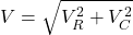 V= \sqrt{V_{R}^{2}+V_{C}^{2}}