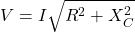 V=I \sqrt{R^{2}+X_{C}^{2}}
