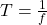 T=\frac{1}{f}