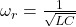 \omega_r = \frac{1}{\sqrt{LC}}