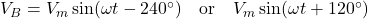 Rendered by QuickLaTeX.com V_B= V_m \sin(\omega t - 240^\circ) \quad \text{or} \quad V_m \sin(\omega t + 120^\circ)