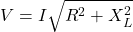V=I \sqrt{R^{2}+X_{L}^{2}}