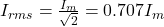 I_{rms}=\frac{ I_m}{\sqrt{2}} =0.707I_m 